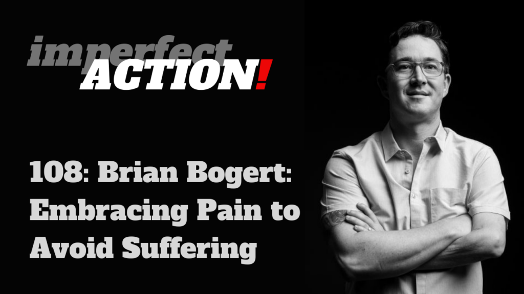 108: Brian Bogert: Embracing Pain to Avoid Suffering – imperfect action ...